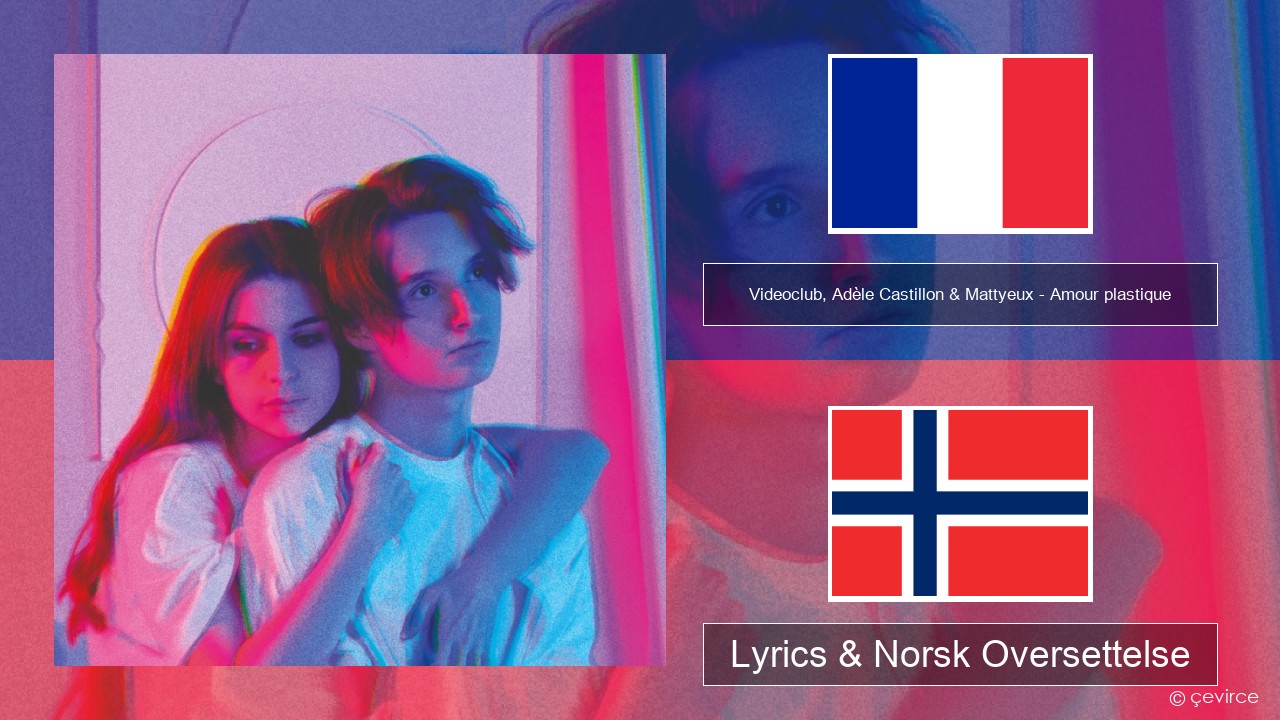 Videoclub, Adèle Castillon & Mattyeux – Amour plastique Fransk Lyrics & Norsk Oversettelse