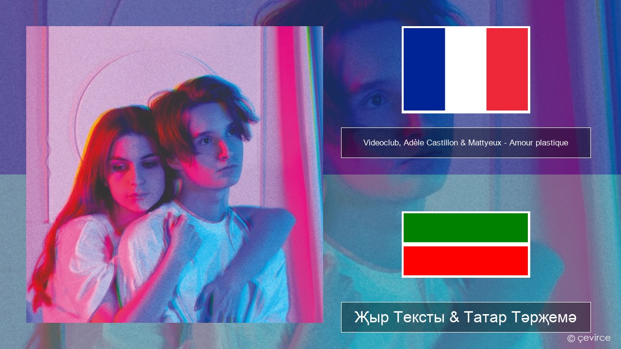 Videoclub, Adèle Castillon & Mattyeux – Amour plastique Француз Җыр Тексты & Татар Тәрҗемә