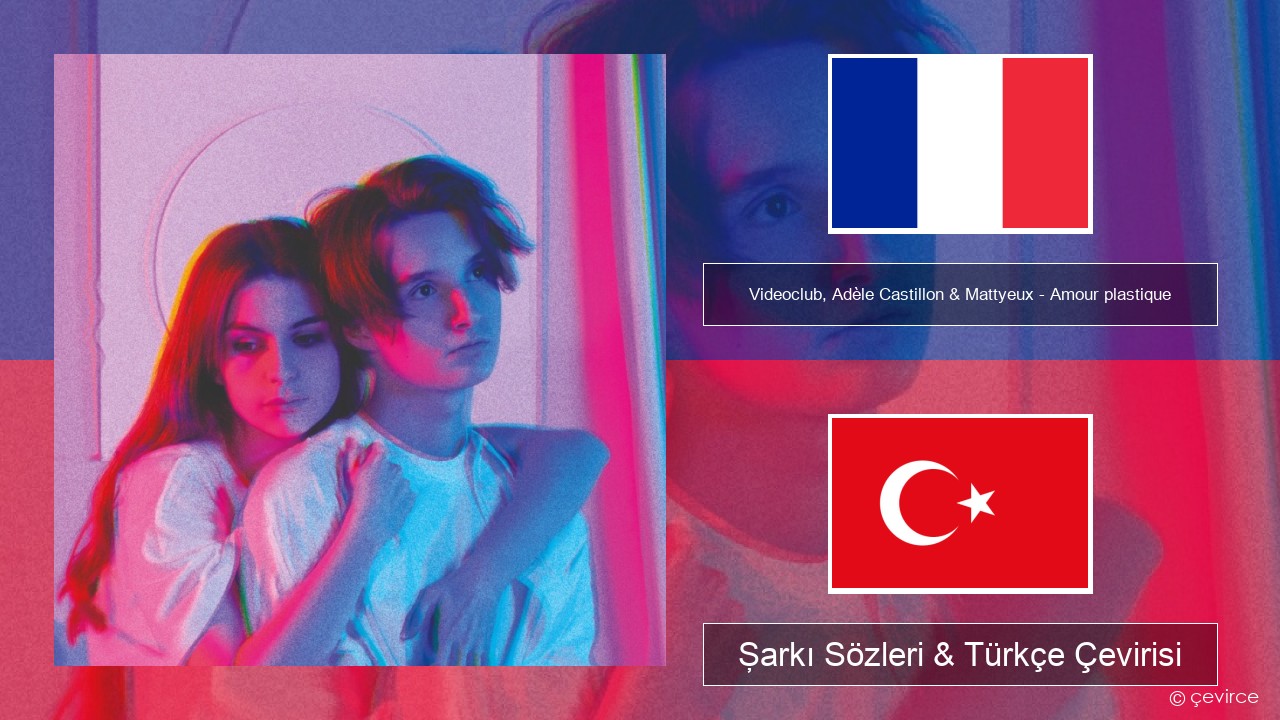 Videoclub, Adèle Castillon & Mattyeux – Amour plastique Fransızca Şarkı Sözleri & Türkçe Çevirisi