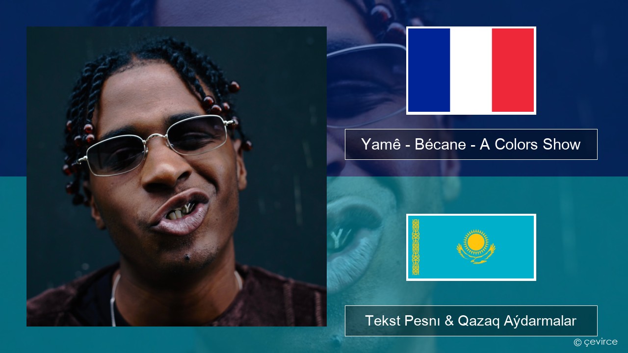 Yamê – Bécane – A Colors Show Fransýz Tekst Pesnı & Qazaq (latyn) Aýdarmalar