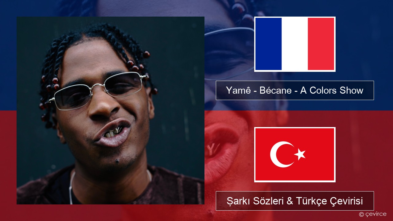 Yamê – Bécane – A Colors Show Fransızca Şarkı Sözleri & Türkçe Çevirisi