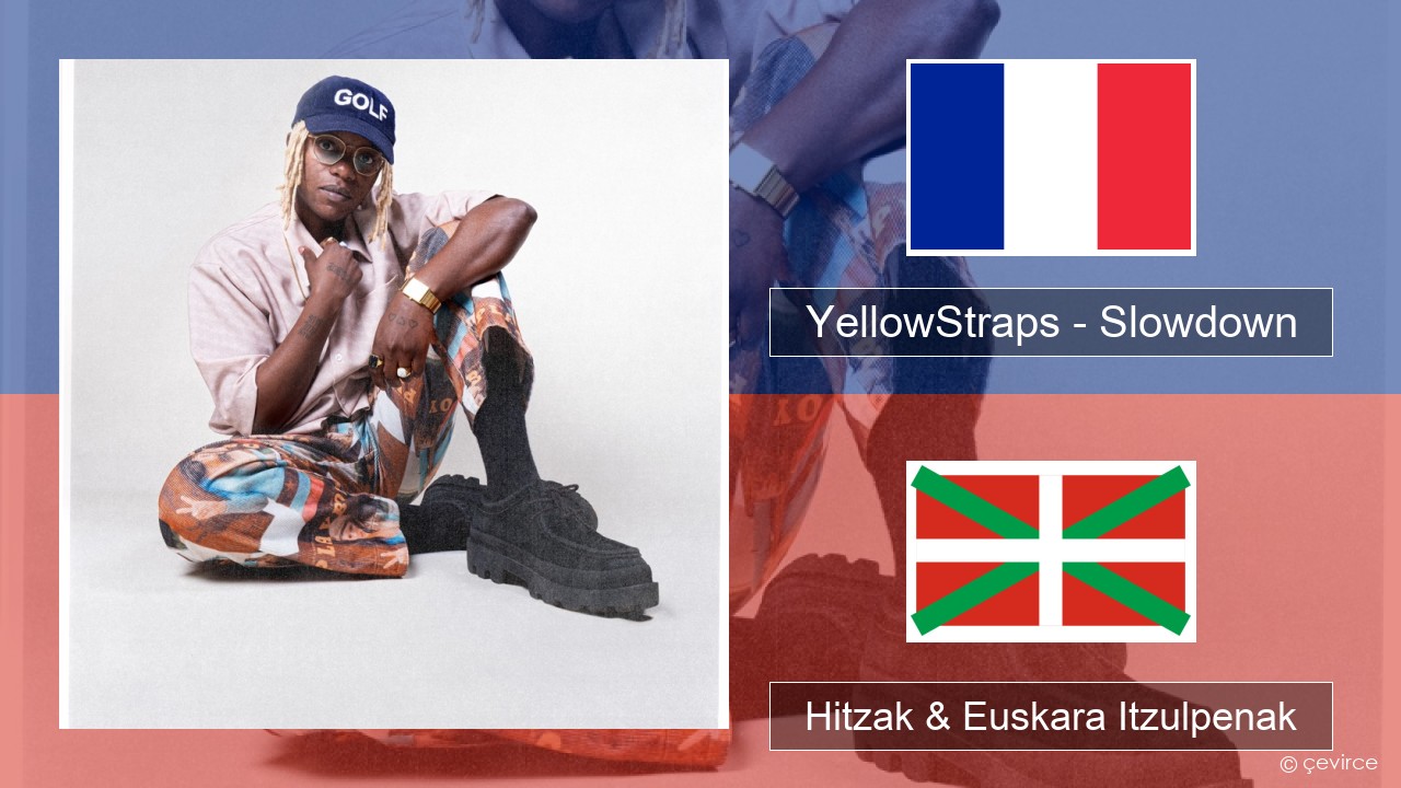 YellowStraps – Slowdown (girl what’s up) Frantsesa Hitzak & Euskara Itzulpenak