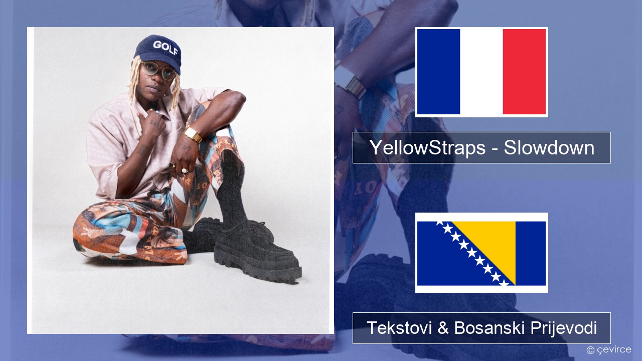 YellowStraps – Slowdown (girl what’s up) Francuski Tekstovi & Bosanski Prijevodi