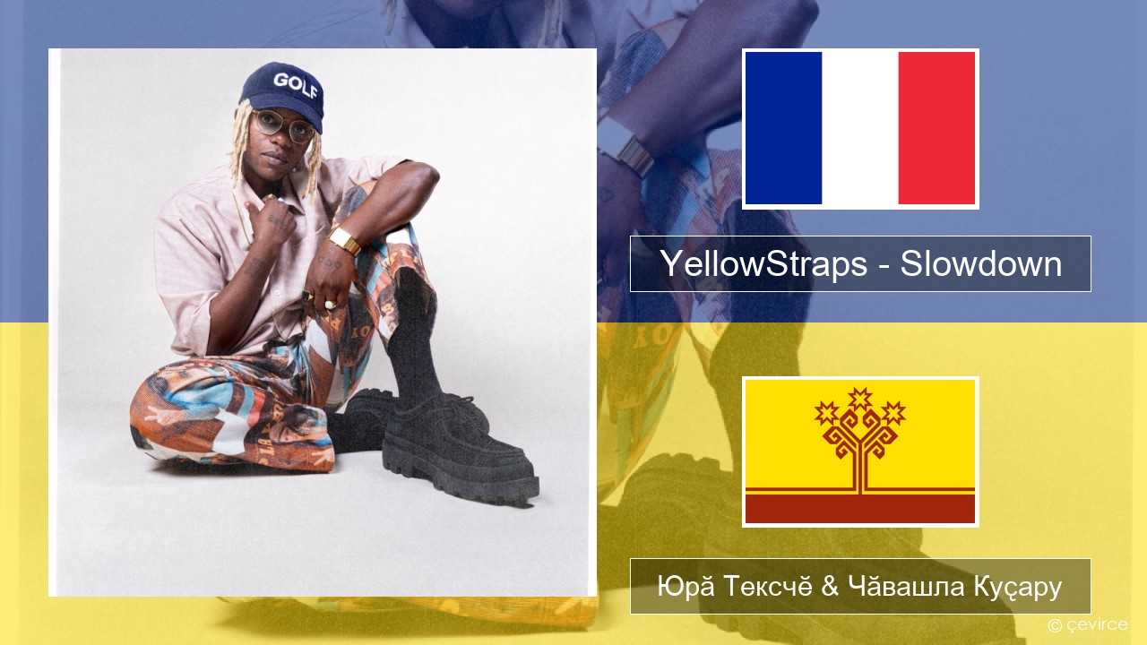 YellowStraps – Slowdown (girl what’s up) Французла Юрӑ Тексчӗ & Чӑвашла Куҫару