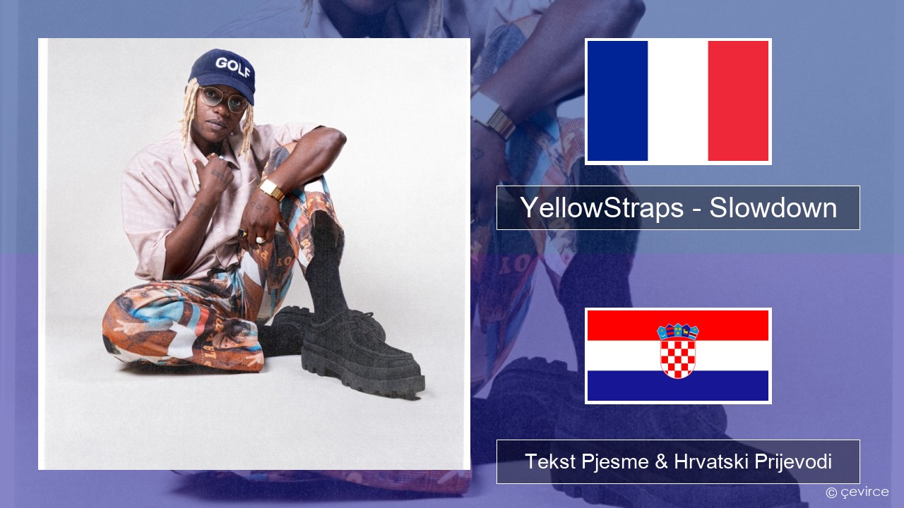 YellowStraps – Slowdown (girl what’s up) Francuski Tekst Pjesme & Hrvatski Prijevodi
