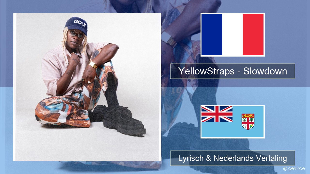 YellowStraps – Slowdown (girl what’s up) Frans Lyrisch & Nederlands Vertaling