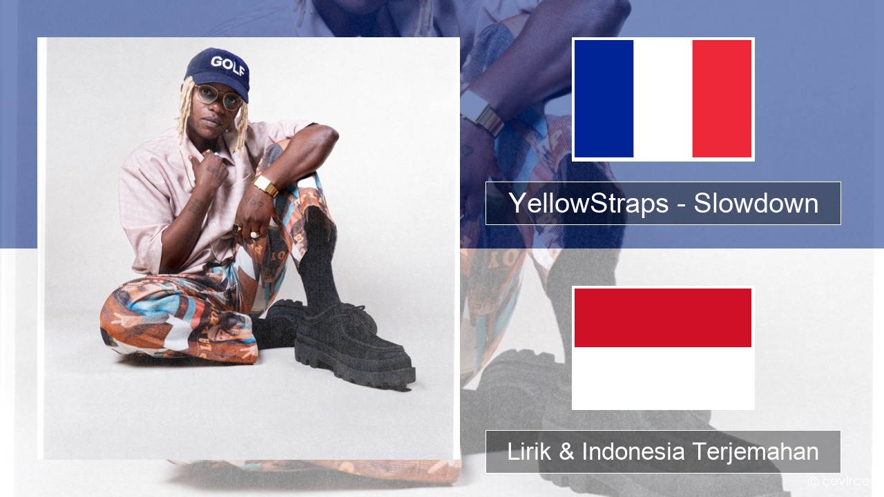YellowStraps – Slowdown (girl what’s up) Prancis Lirik & Indonesia Terjemahan