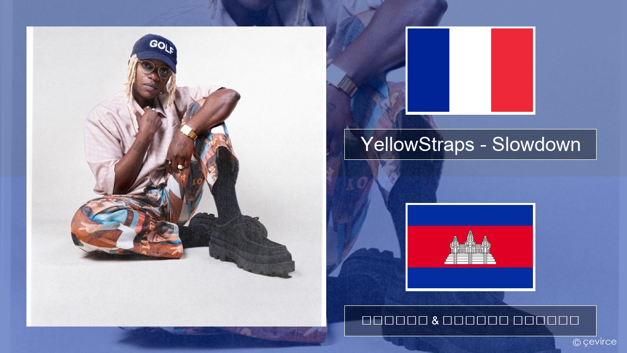 YellowStraps – Slowdown (girl what’s up) បារាំង ចម្រៀង & នខ្មែរ បកប្រែ