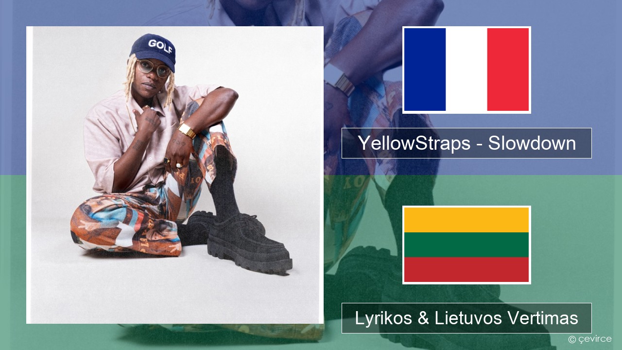 YellowStraps – Slowdown (girl what’s up) Prancūzijos Lyrikos & Lietuvos Vertimas