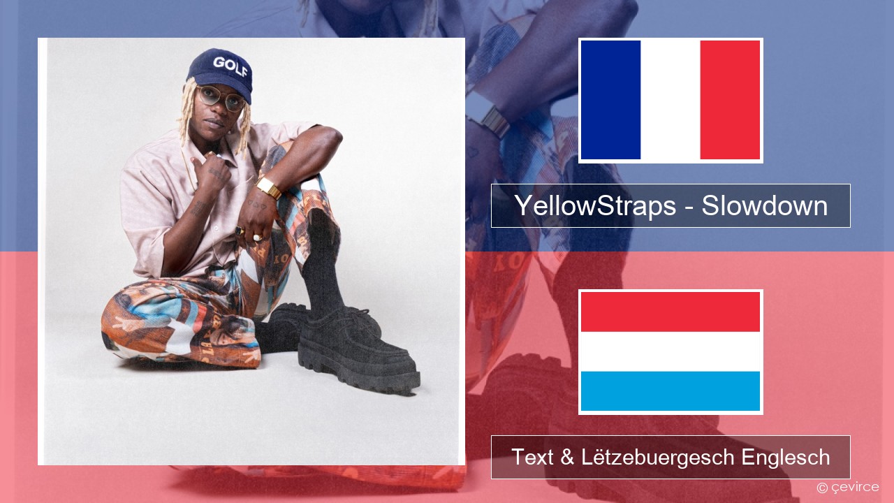 YellowStraps – Slowdown (girl what’s up) Franséisch Text & Lëtzebuergesch Englesch