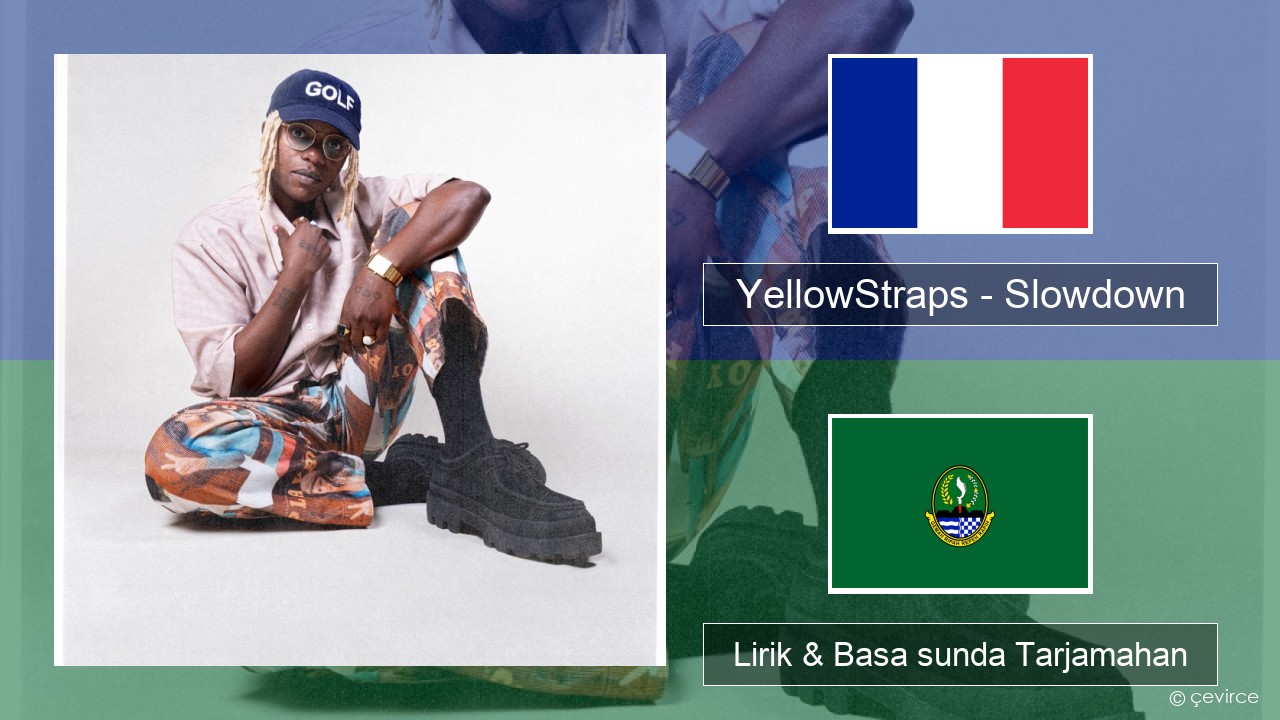 YellowStraps – Slowdown (girl what’s up) Perancis Lirik & Basa sunda Tarjamahan
