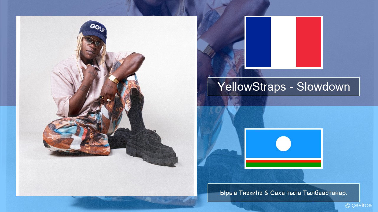 YellowStraps – Slowdown (girl what’s up) Французскай Ырыа Тиэкиһэ & Саха тыла Тылбаастанар.