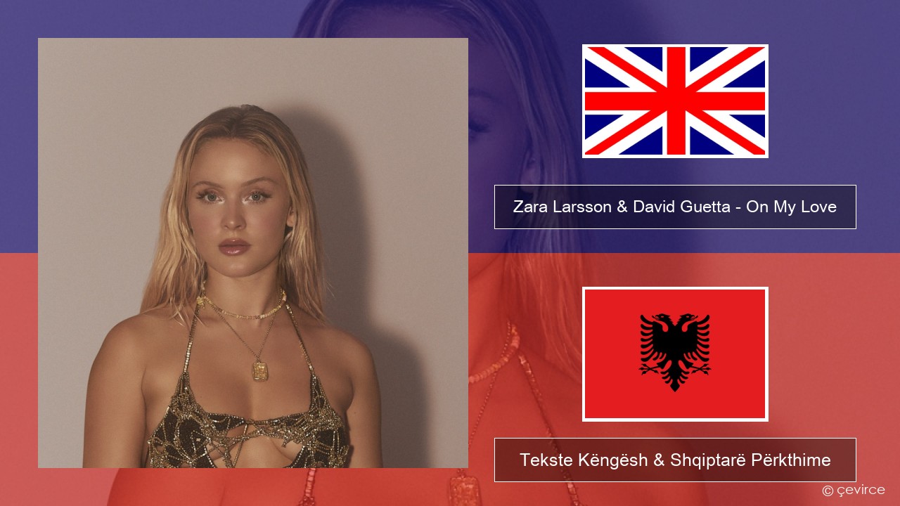 Zara Larsson & David Guetta – On My Love Anglisht Tekste Këngësh & Shqiptarë Përkthime