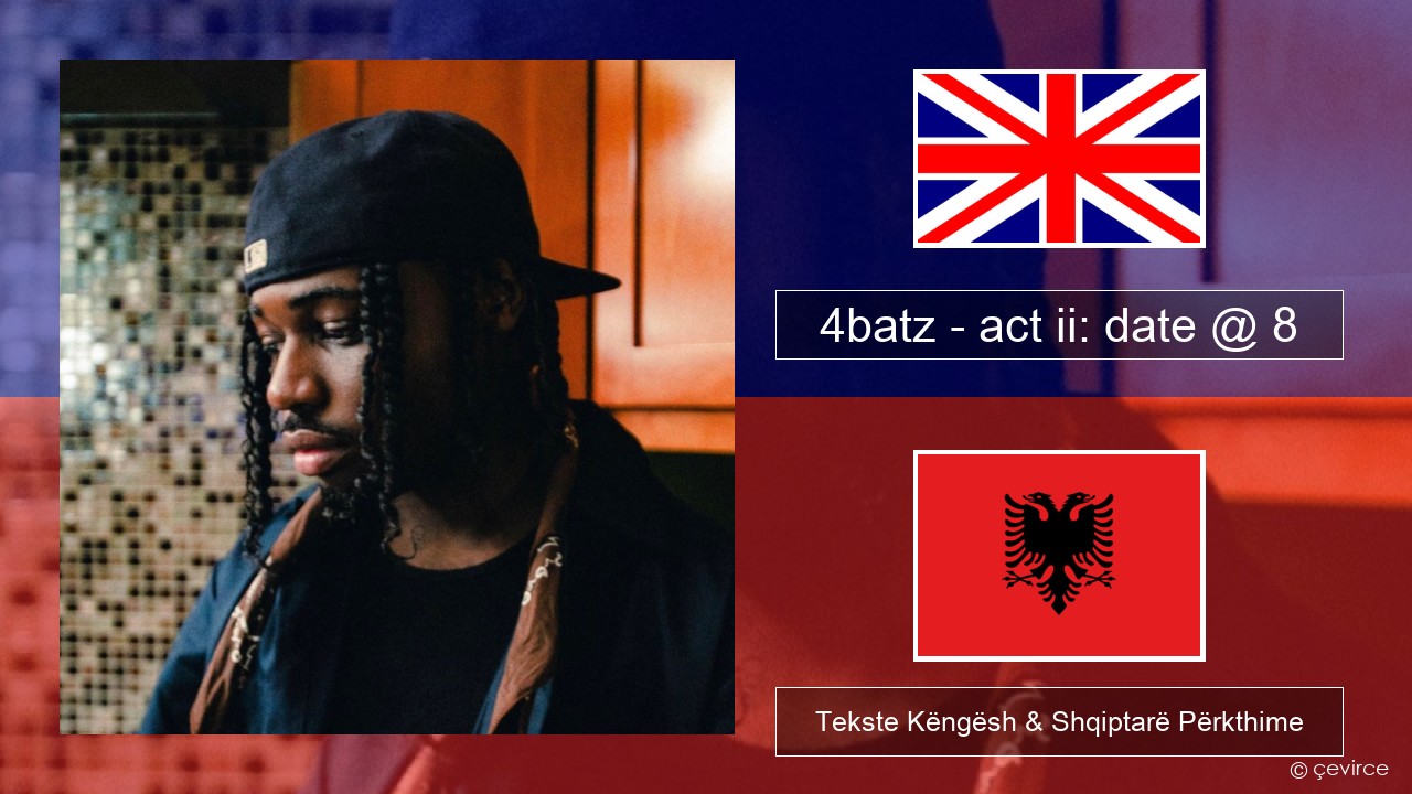 4batz – act ii: date @ 8 Anglisht Tekste Këngësh & Shqiptarë Përkthime