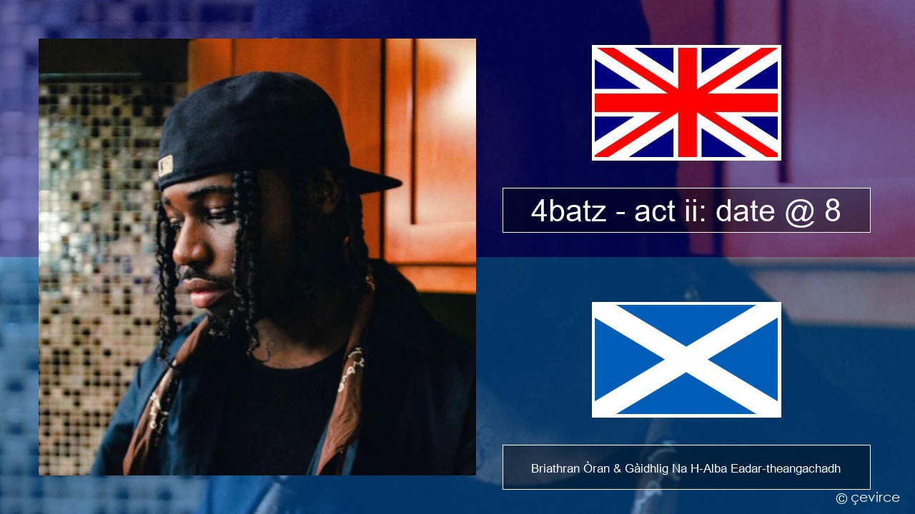 4batz – act ii: date @ 8 Gaelic Briathran Òran & Gàidhlig Na H-Alba Eadar-theangachadh