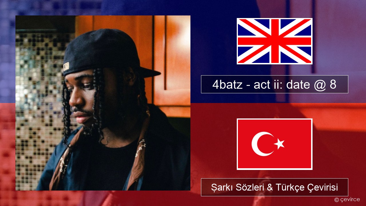 4batz – act ii: date @ 8 İngilizce Şarkı Sözleri & Türkçe Çevirisi