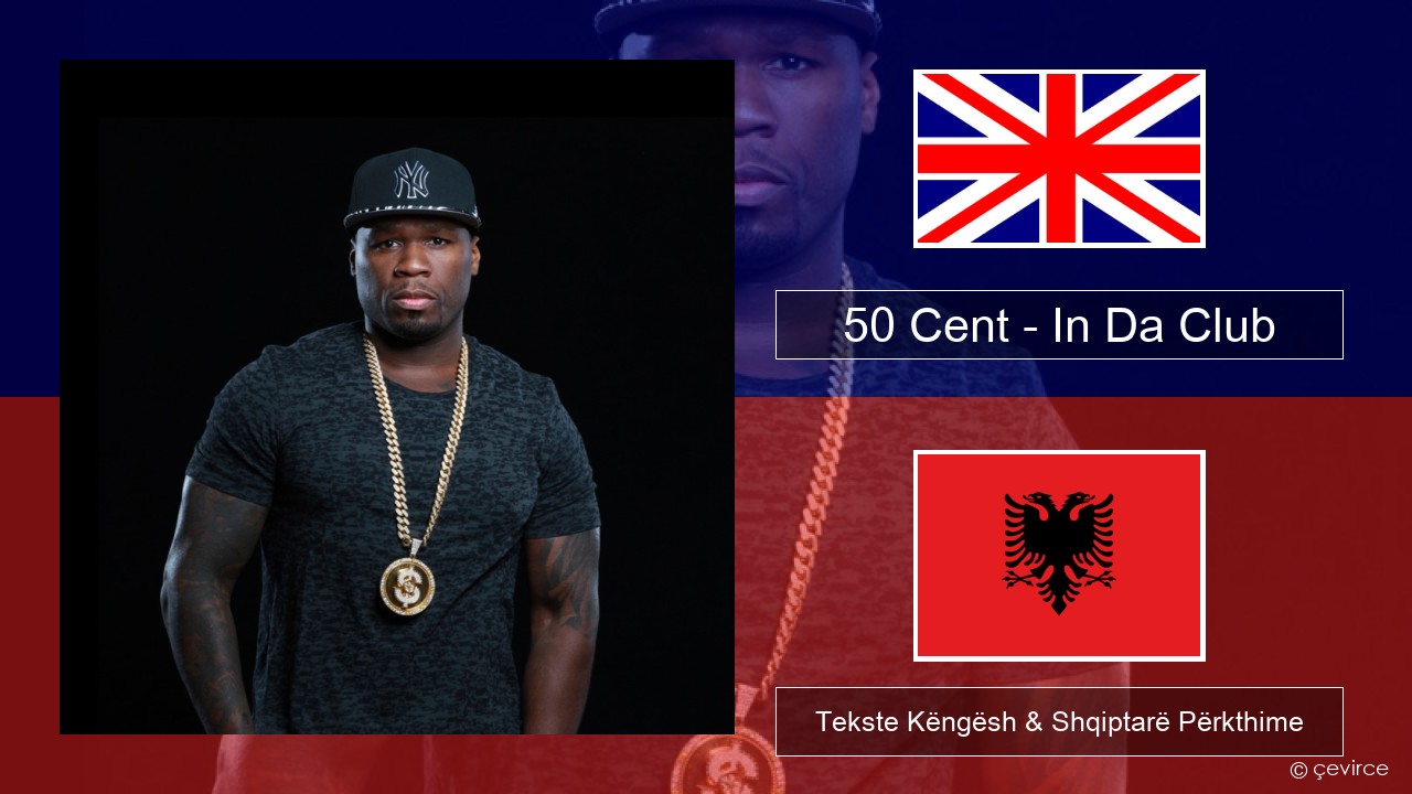 50 Cent – In Da Club Anglisht Tekste Këngësh & Shqiptarë Përkthime