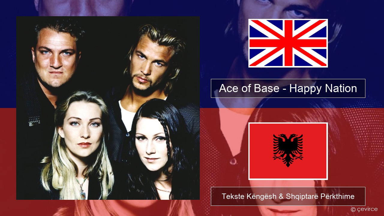 Ace of Base – Happy Nation Anglisht Tekste Këngësh & Shqiptarë Përkthime