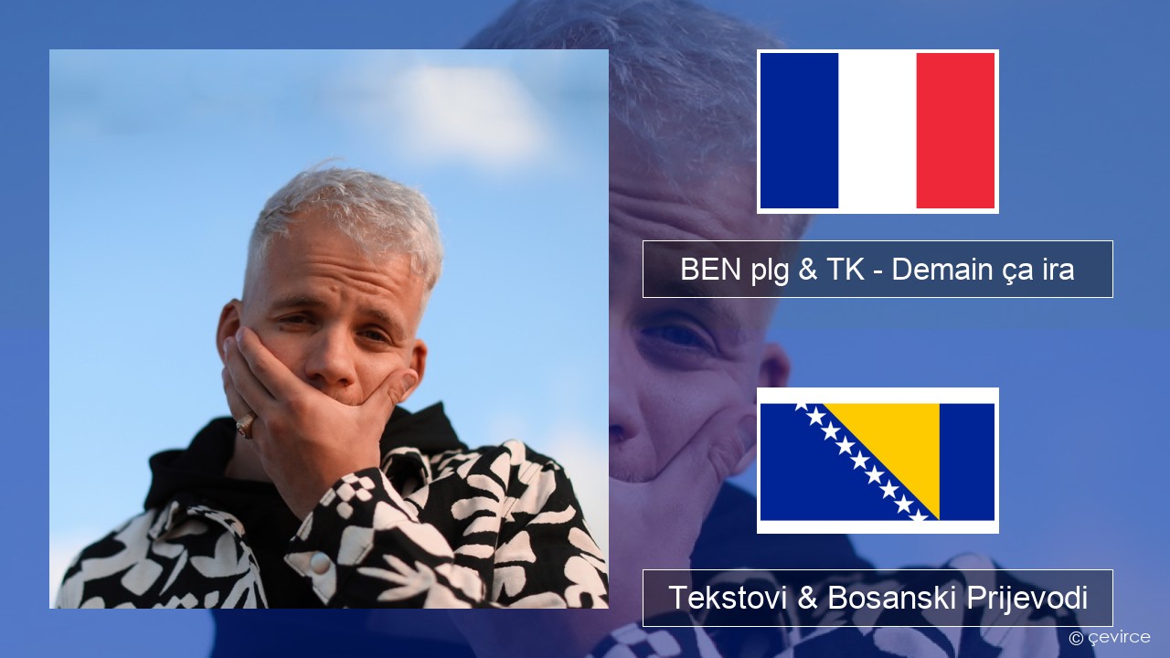 BEN plg & TK – Demain ça ira Francuski Tekstovi & Bosanski Prijevodi