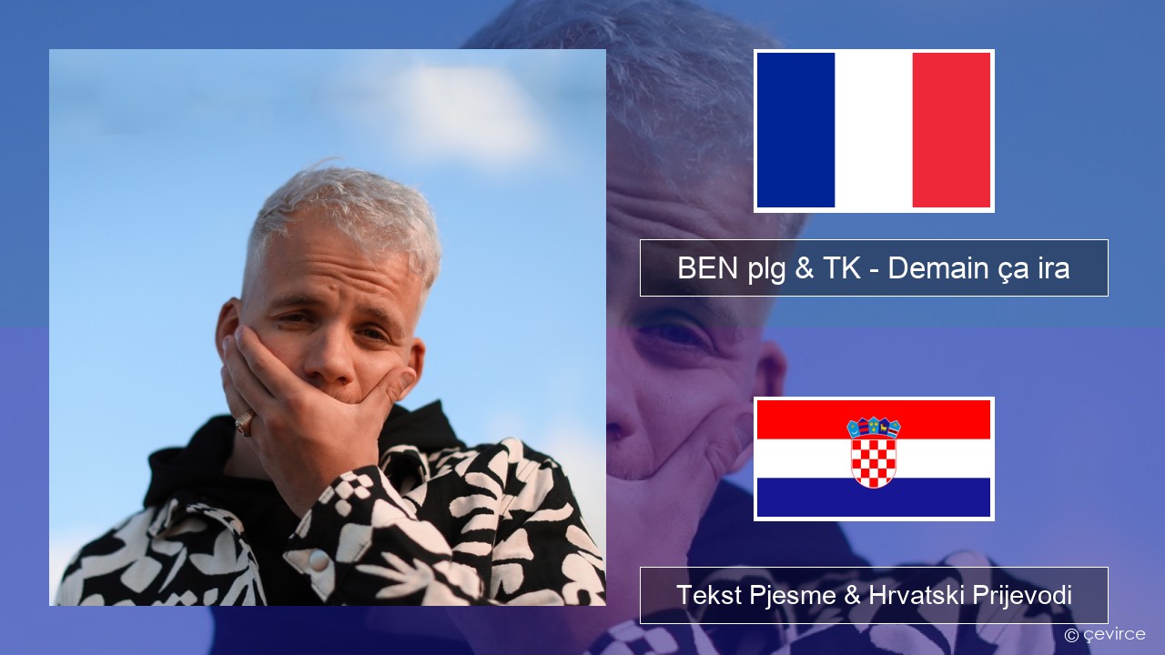 BEN plg & TK – Demain ça ira Francuski Tekst Pjesme & Hrvatski Prijevodi
