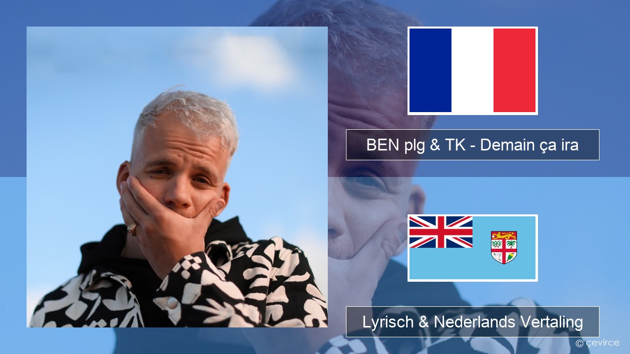 BEN plg & TK – Demain ça ira Frans Lyrisch & Nederlands Vertaling