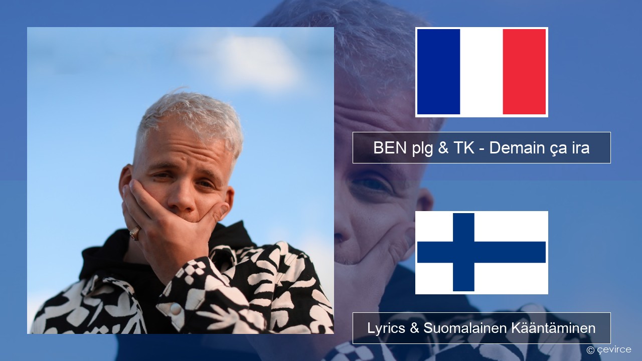 BEN plg & TK – Demain ça ira Ranska Lyrics & Suomalainen Kääntäminen