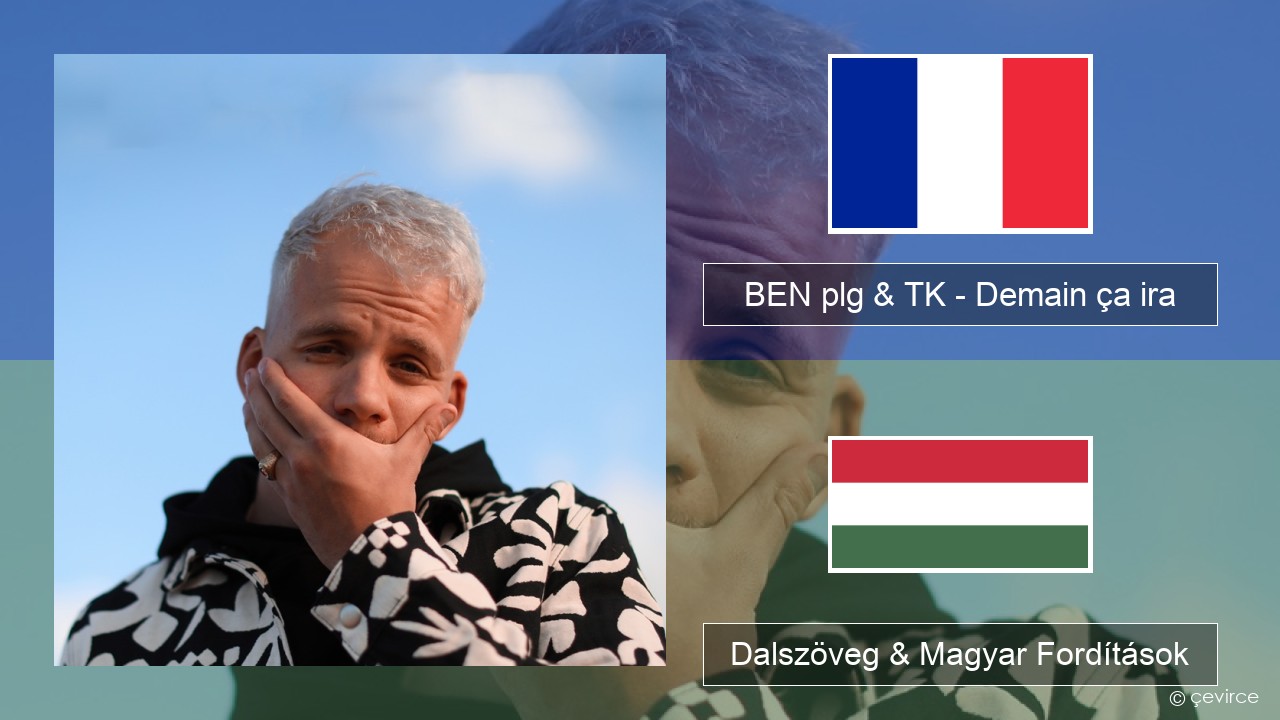 BEN plg & TK – Demain ça ira Francia Dalszöveg & Magyar Fordítások
