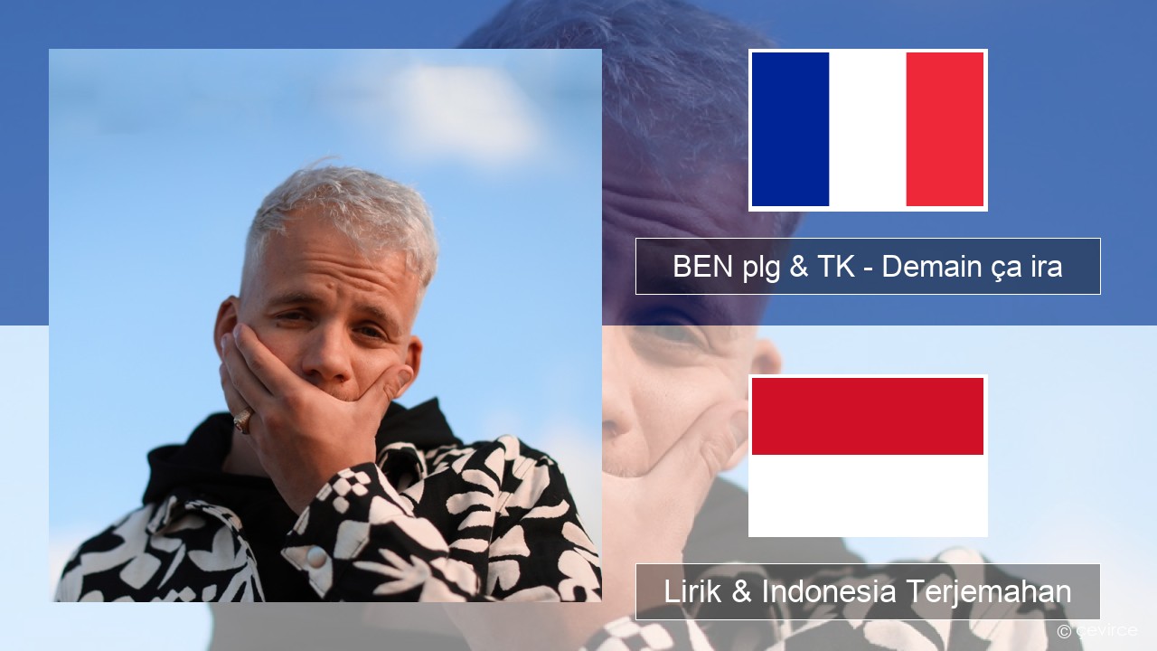 BEN plg & TK – Demain ça ira Prancis Lirik & Indonesia Terjemahan