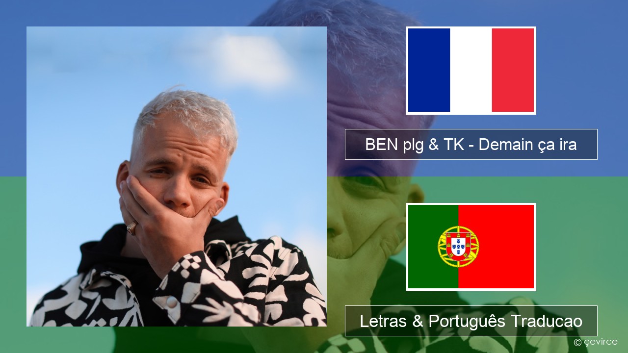 BEN plg & TK – Demain ça ira Francês Letras & Português Traducao