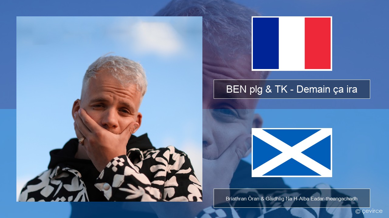BEN plg & TK – Demain ça ira Fraingis Briathran Òran & Gàidhlig Na H-Alba Eadar-theangachadh