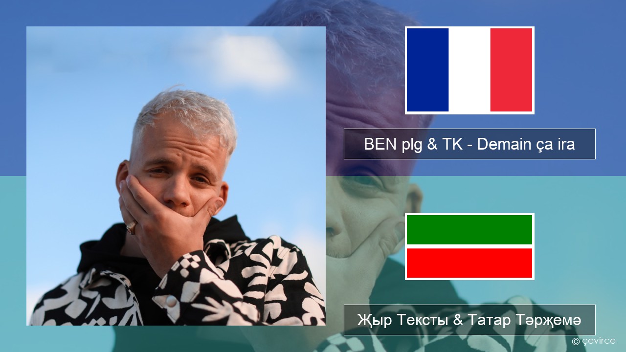 BEN plg & TK – Demain ça ira Француз Җыр Тексты & Татар Тәрҗемә
