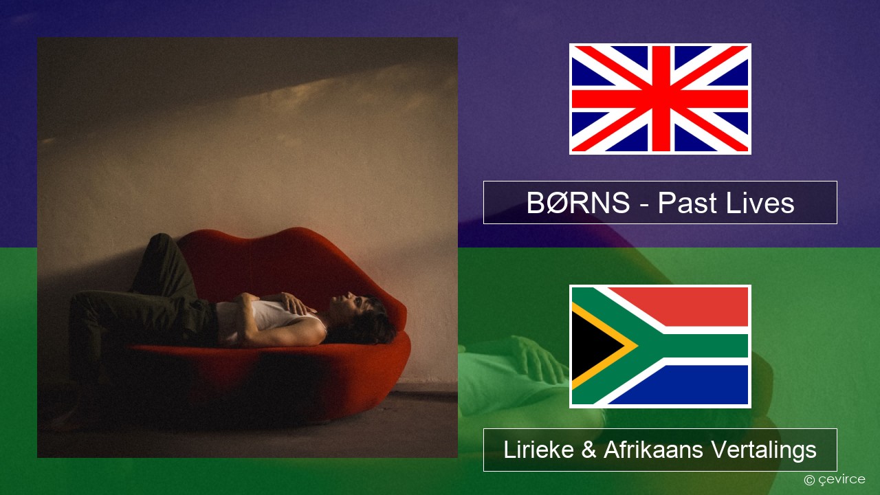 BØRNS – Past Lives Engels Lirieke & Afrikaans Vertalings