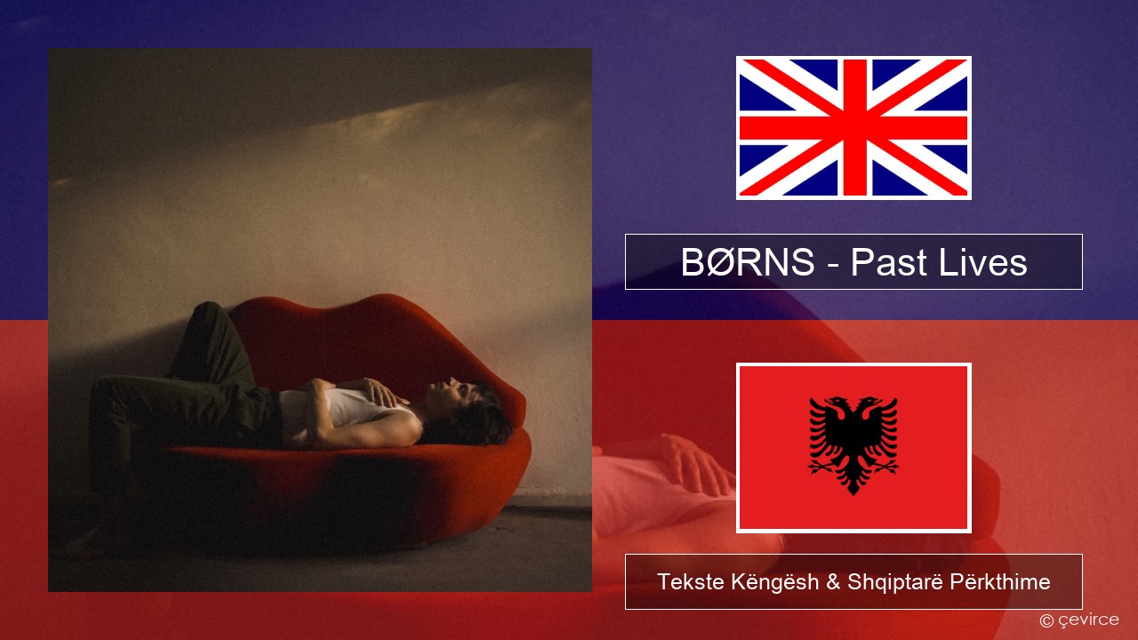 BØRNS – Past Lives Anglisht Tekste Këngësh & Shqiptarë Përkthime