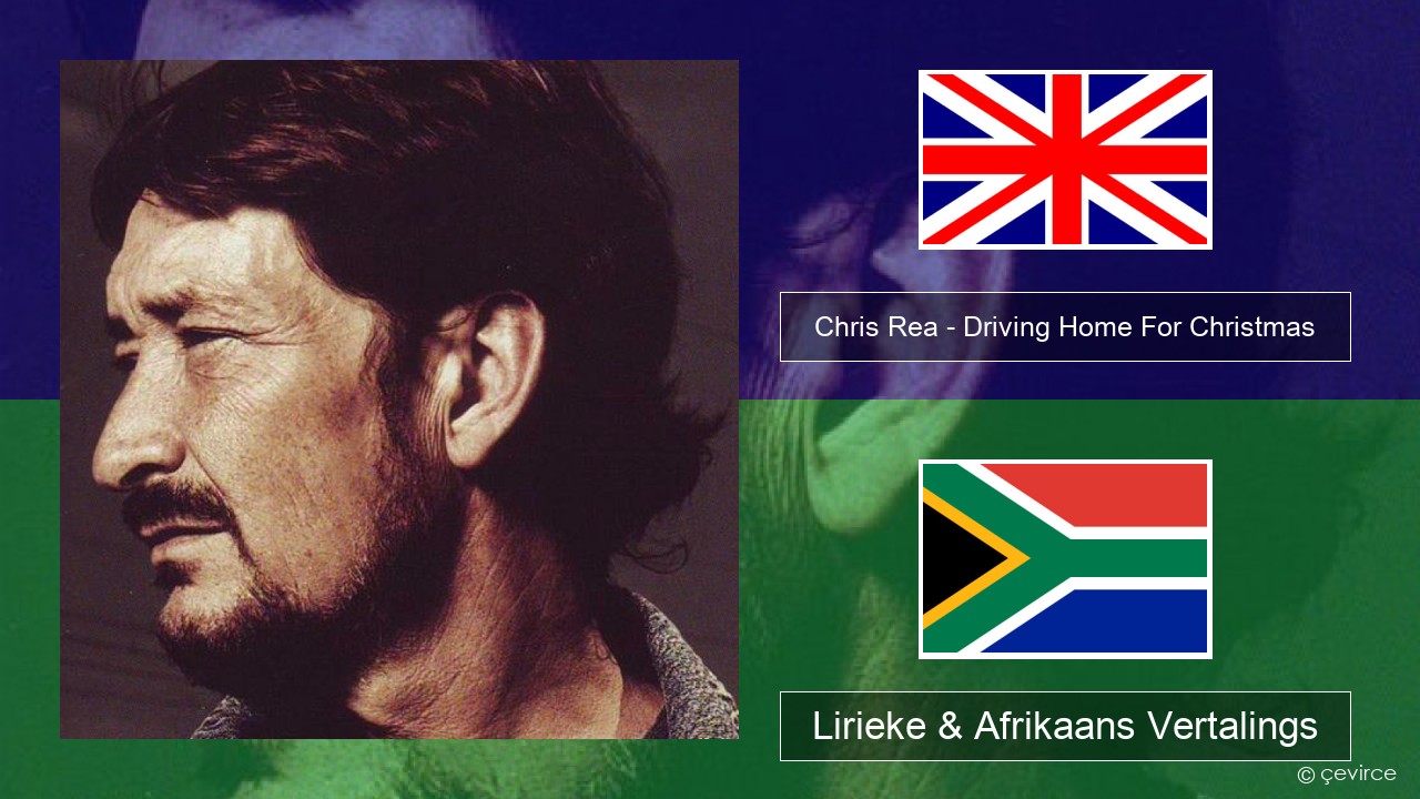 Chris Rea – Driving Home For Christmas Engels Lirieke & Afrikaans Vertalings