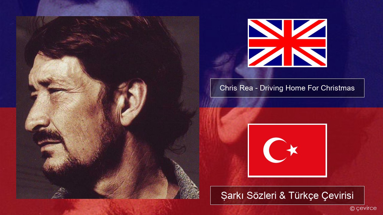 Chris Rea – Driving Home For Christmas İngilizce Şarkı Sözleri & Türkçe Çevirisi