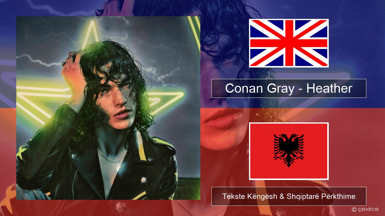 Conan Gray – Heather Anglisht Tekste Këngësh & Shqiptarë Përkthime