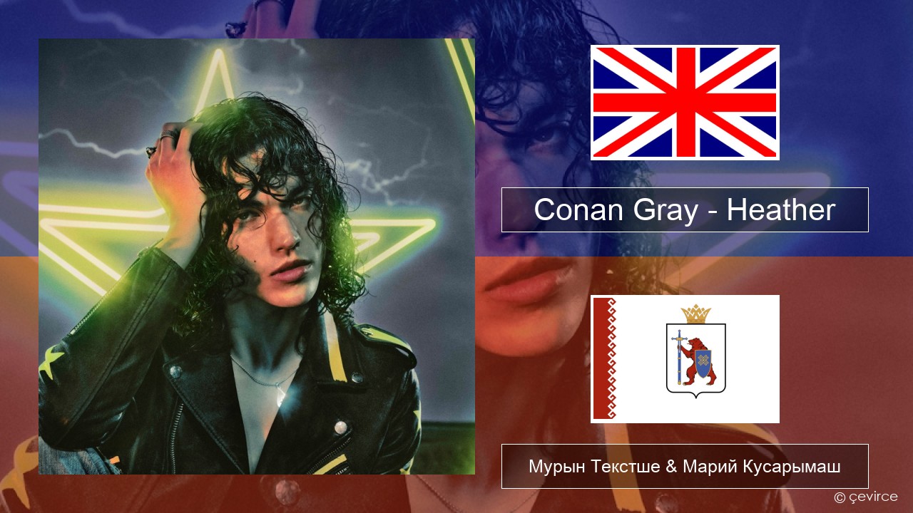 Conan Gray – Heather Англичан Мурын Текстше & Марий Кусарымаш