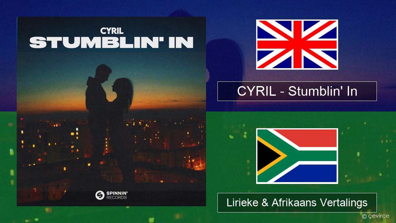 CYRIL – Stumblin’ In Engels Lirieke & Afrikaans Vertalings
