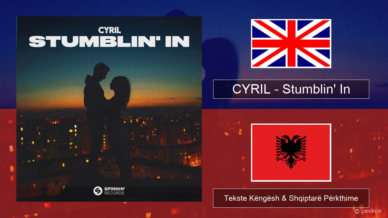 CYRIL – Stumblin’ In Anglisht Tekste Këngësh & Shqiptarë Përkthime