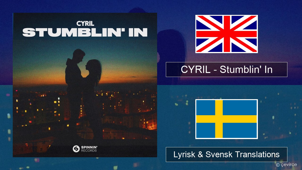 CYRIL – Stumblin’ In Engelsk Lyrisk & Svensk Translations