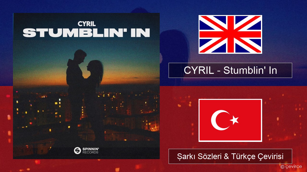 CYRIL – Stumblin’ In İngilizce Şarkı Sözleri & Türkçe Çevirisi