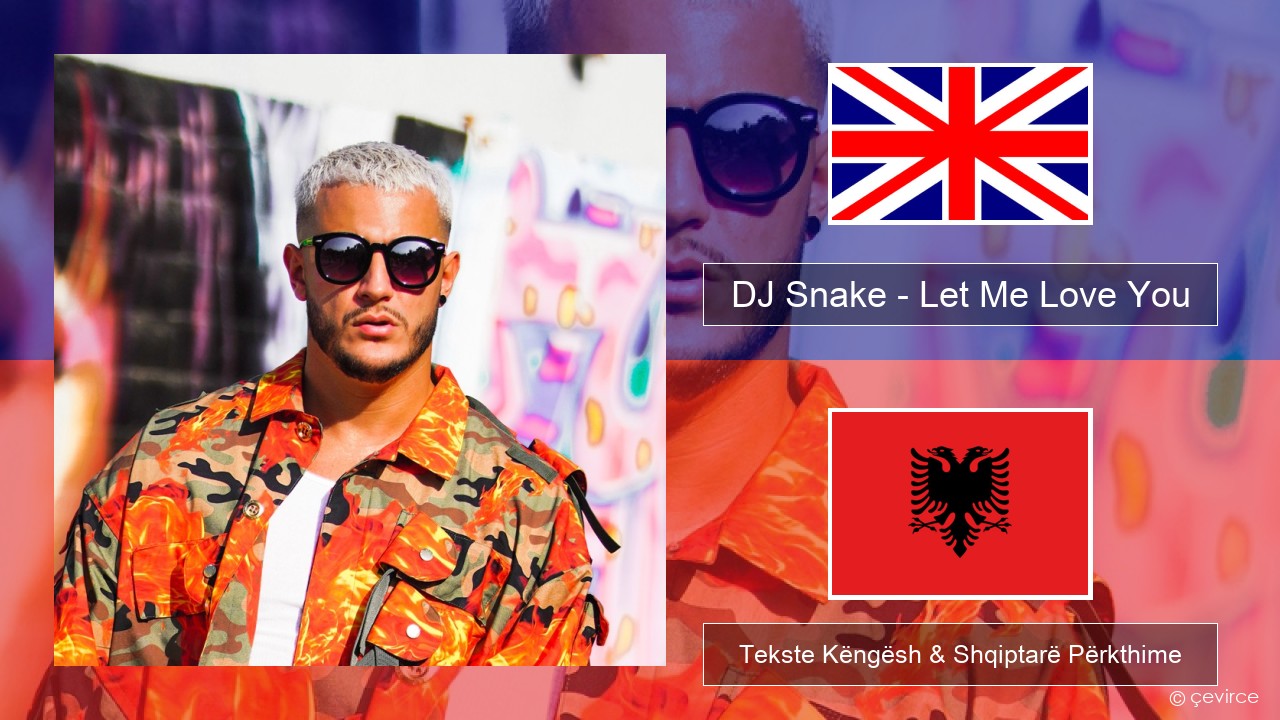 DJ Snake – Let Me Love You (feat. Justin Bieber) Anglisht Tekste Këngësh & Shqiptarë Përkthime