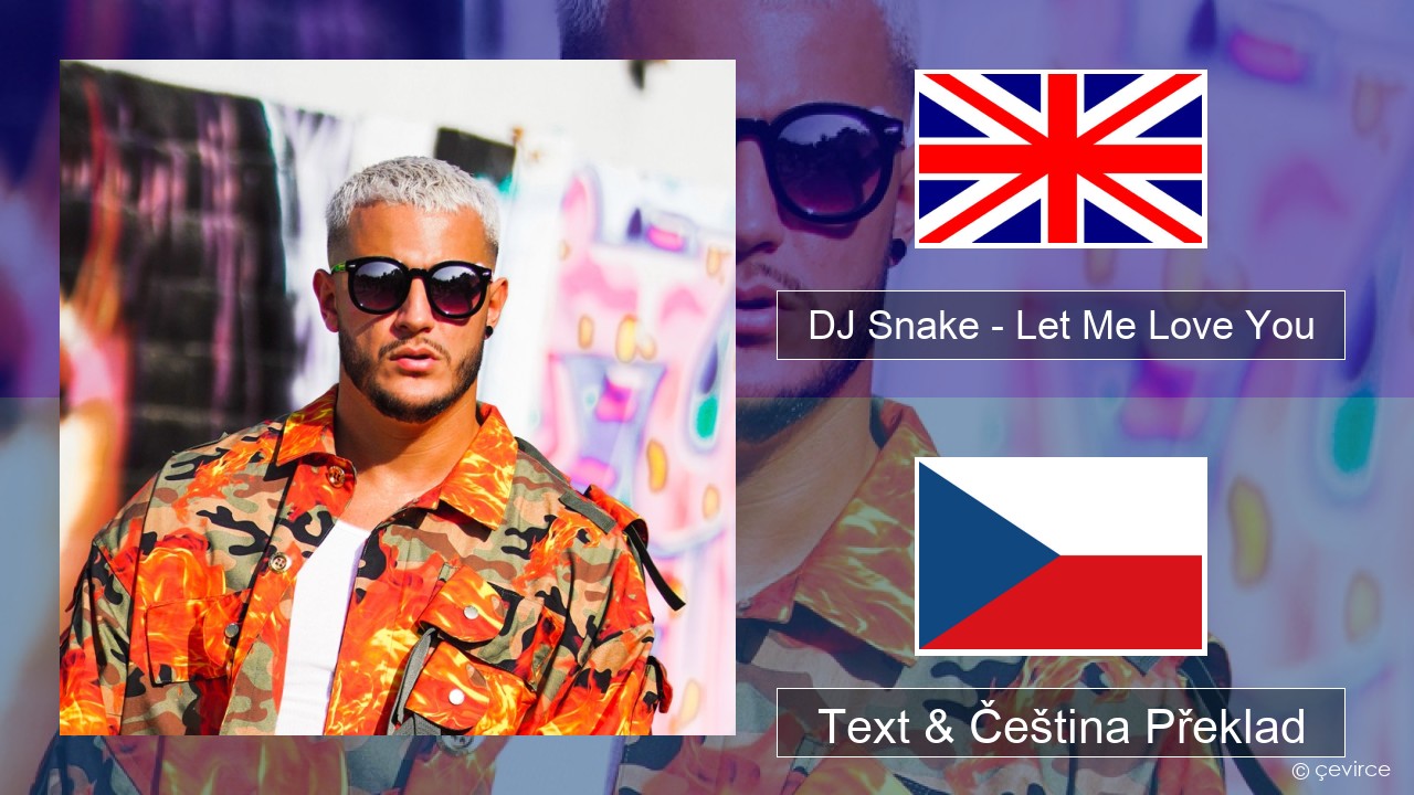 DJ Snake – Let Me Love You (feat. Justin Bieber) Anglický Text & Čeština Překlad