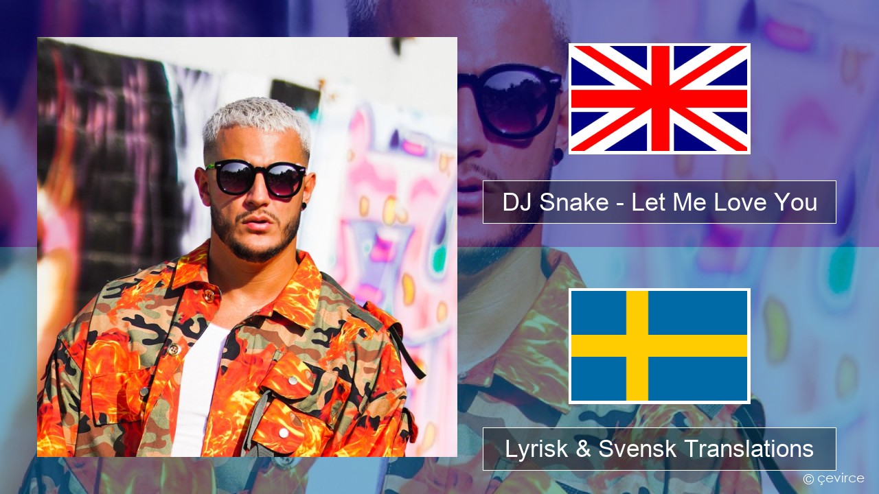 DJ Snake – Let Me Love You (feat. Justin Bieber) Engelsk Lyrisk & Svensk Translations