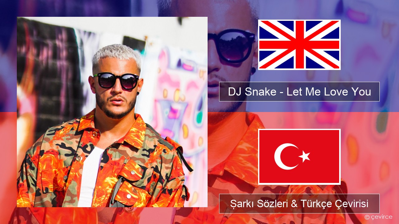 DJ Snake – Let Me Love You (feat. Justin Bieber) İngilizce Şarkı Sözleri & Türkçe Çevirisi