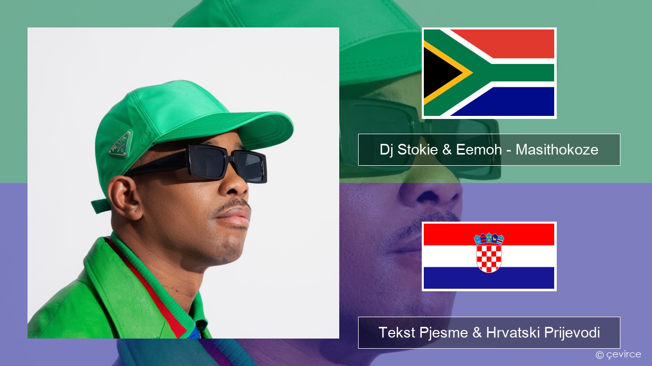 Dj Stokie & Eemoh – Masithokoze Pletenica Tekst Pjesme & Hrvatski Prijevodi