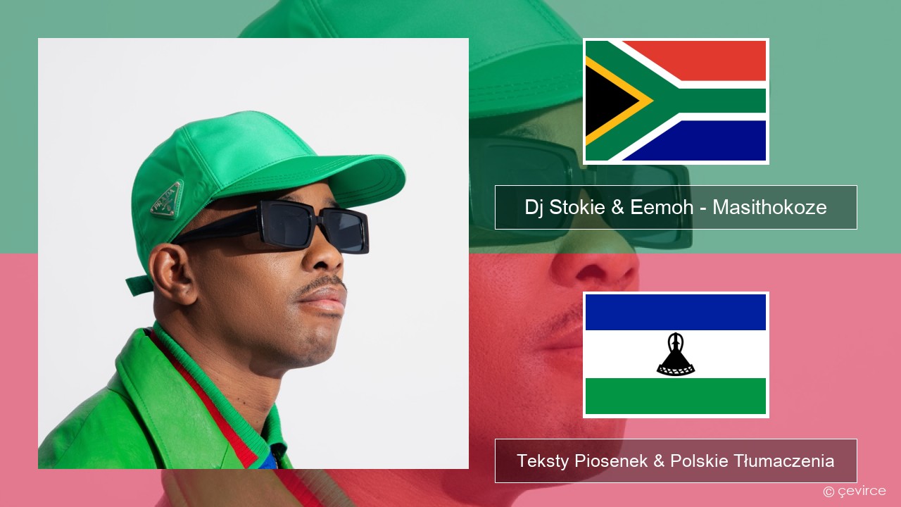 Dj Stokie & Eemoh – Masithokoze Xhosa Teksty Piosenek & Polskie Tłumaczenia