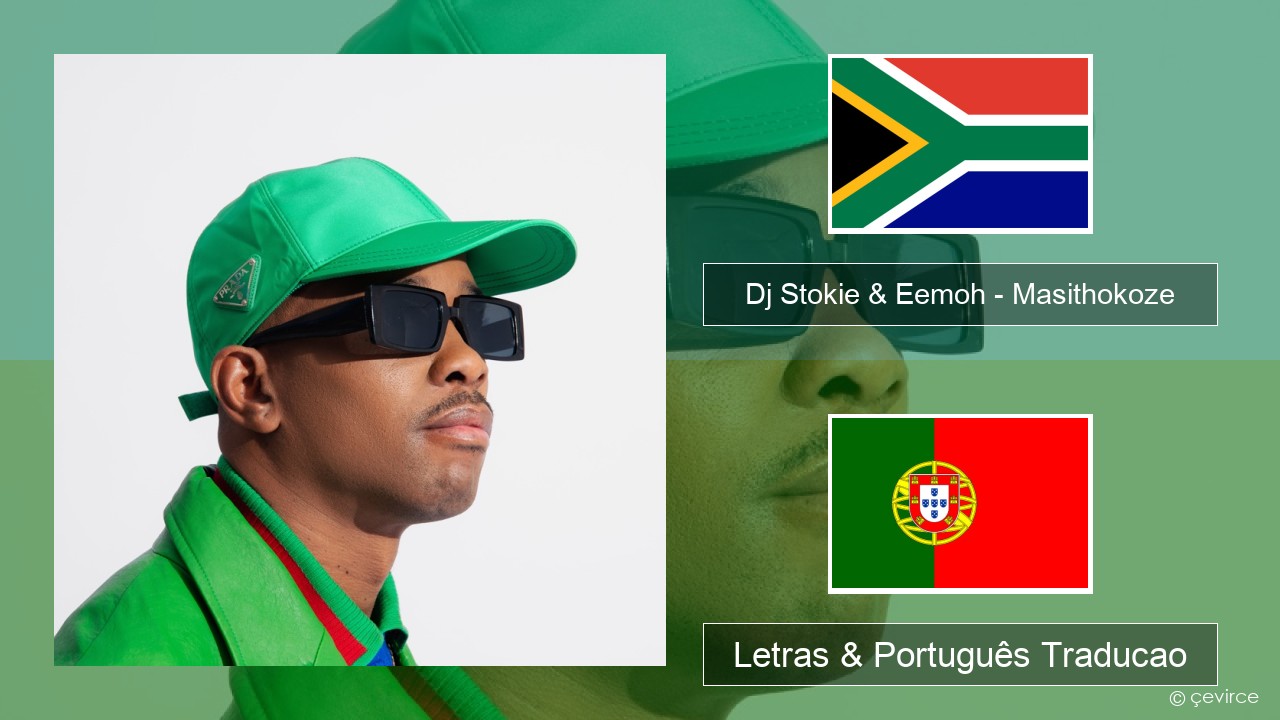 Dj Stokie & Eemoh – Masithokoze Xhosa Letras & Português Traducao