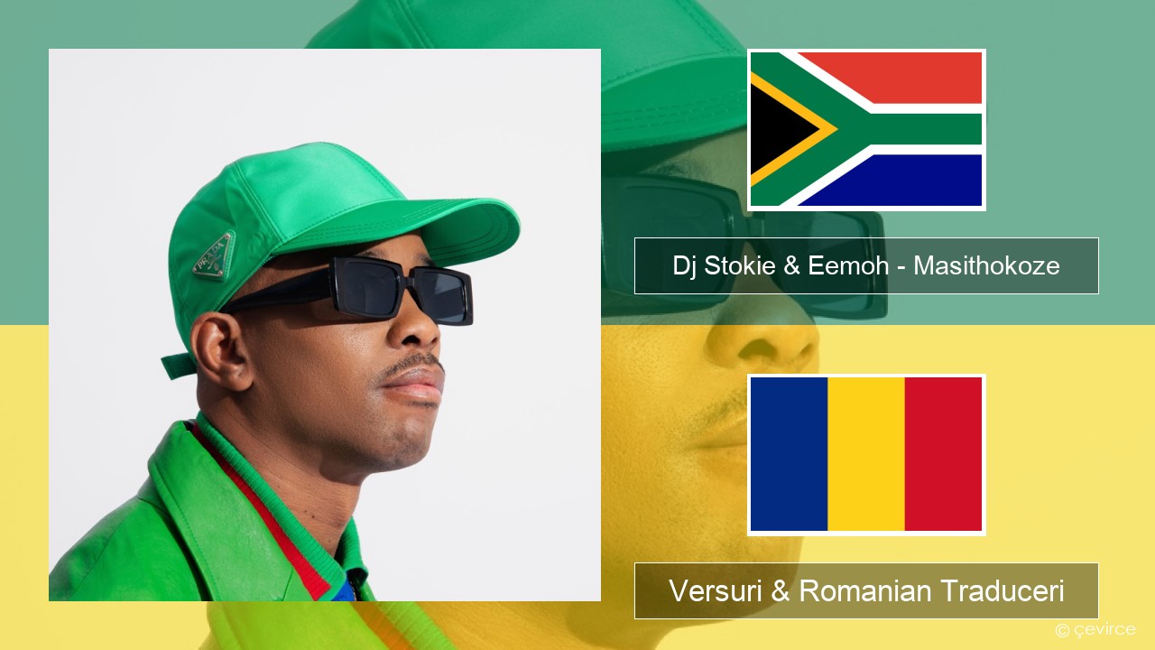 Dj Stokie & Eemoh – Masithokoze Xhosa Versuri & Romanian Traduceri