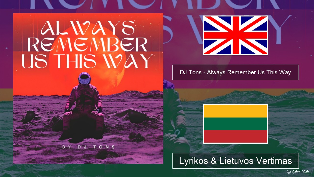DJ Tons – Always Remember Us This Way Anglų Lyrikos & Lietuvos Vertimas